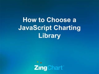 How to Choose a
JavaScript Charting
Library
 