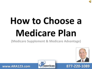 How to Choose a Medicare Plan(Medicare Supplement & Medicare Advantage) www.ARA123.com877-220-1089 