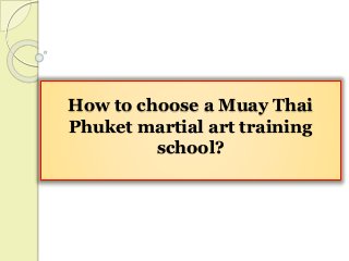 How to choose a Muay Thai
Phuket martial art training
school?
 