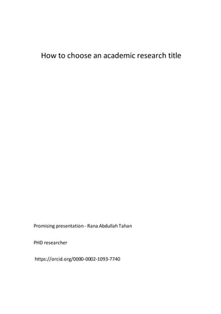 How to choose an academic research title
Promising presentation - Rana AbdullahTahan
PHD researcher
https://orcid.org/0000-0002-1093-7740
 