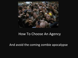 How To Choose An Agency

And avoid the coming zombie apocalypse
 