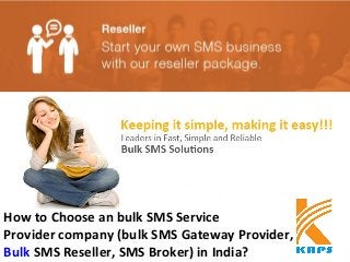 How to Choose an bulk SMS Service
Provider company (bulk SMS Gateway Provider,
Bulk SMS Reseller, SMS Broker) in India?
 