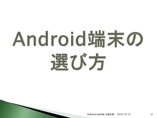 日本Androidの会/日高正博   2010/10/10   21
 