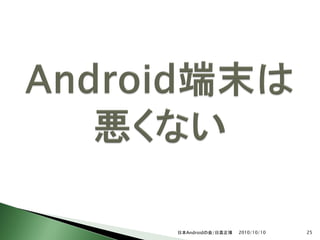 日本Androidの会/日高正博   2010/10/10   25
 