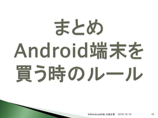 日本Androidの会/日高正博   2010/10/10   43
 