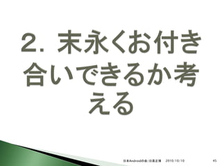 日本Androidの会/日高正博   2010/10/10   45
 