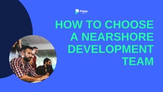 HOW TO CHOOSE
A NEARSHORE
DEVELOPMENT
TEAM
 