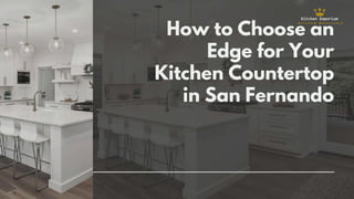 How to Choose an
Edge for Your
Kitchen Countertop
in San Fernando
 