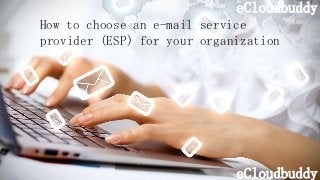 eCloudbuddy
eCloudbuddy
How to choose an e-mail service
provider (ESP) for your organization
 