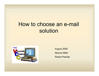 How to choose an e-mail
        solution


             August 2008
             Maxine Miller
             Robert Petrilak
 