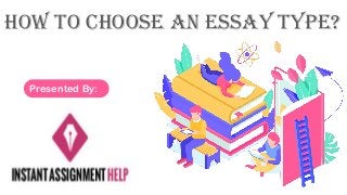 How to Choose An Essay Type?
Presented By:
 