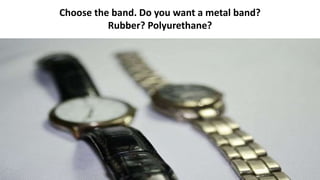 Choose the band. Do you want a metal band? 
Rubber? Polyurethane? 
 
