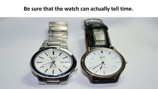 Be sure that the watch can actually tell time. 
 