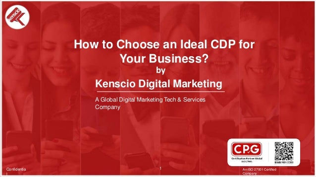 Kenscio
Digital
Marketing
Kenscio Digital Marketing
A Global Digital Marketing Tech & Services
Company
An ISO 27001 Certified
Company
Confidentia
l
1
How to Choose an Ideal CDP for
Your Business?
by
 