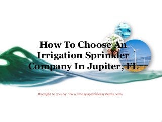 How To Choose An
Irrigation Sprinkler
Company In Jupiter, FL
Brought to you by: www.imagesprinklersystems.com/
 