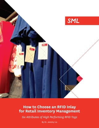 How to Choose an RFID Inlay
for Retail Inventory Management
Six Attributes of High Performing RFID Tags
By Dr. Jeremy Liu
 