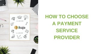 HOW TO CHOOSE
A PAYMENT
SERVICE
PROVIDER
 