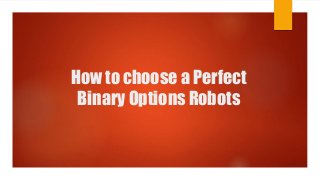 How to choose a Perfect
Binary Options Robots
 