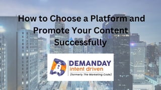How to Choose a Platform and
Promote Your Content
Successfully
 
