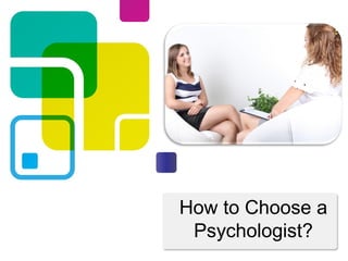 How to Choose a
Psychologist?
 