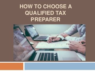 HOW TO CHOOSE A
QUALIFIED TAX
PREPARER
 