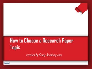 How to Choose a Research Paper
Topic
created by Essay-Academy.com
 