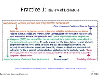 Practice 1: Review of Literature
https://www.dlsweb.rmit.edu.au/lsu/content/2_assessmenttasks/assess_tuts/lit_review_LL/writing.html
20
By: Asim Nasar (aasimnasar@gmail.com) July 20,2013
 