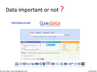 Data important or not ?
http://data.un.org/
9
By: Asim Nasar (aasimnasar@gmail.com) July 04,2013
 