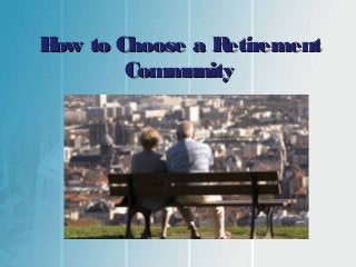 H to Choose a Retirement
ow
Community

 