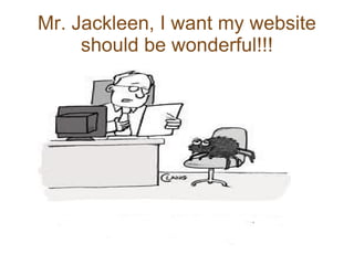 Mr. Jackleen, I want my website should be wonderful!!! 