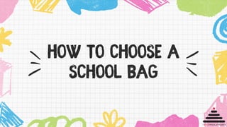 How To choose a
School bag
 