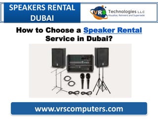 SPEAKERS RENTAL
DUBAI
www.vrscomputers.com
How to Choose a Speaker Rental
Service in Dubai?
 