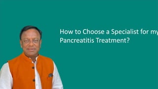 How to Choose a Specialist for my
Pancreatitis Treatment?
 