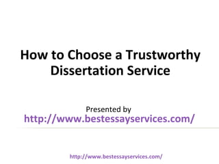 How to Choose a Trustworthy
    Dissertation Service

             Presented by
http://www.bestessayservices.com/


        http://www.bestessayservices.com/
 