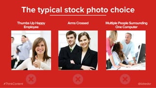 ThumbsUpHappy
Employee
The typical stock photo choice
ArmsCrossed MultiplePeopleSurrounding
OneComputer
#ThinkContent @liz...