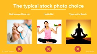 StethoscopeCloseUp
The typical stock photo choice
HealthNut YogaontheBeach
#ThinkContent @lizbedor
 