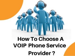 HowToChooseA
VOIP PhoneService
Provider?
 
