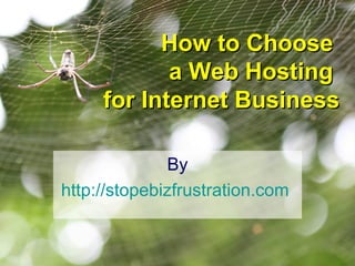 How to Choose  a Web Hosting  for Internet Business By http://stopebizfrustration.com   