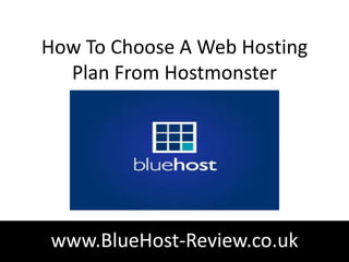 How To Choose A Web Hosting
  Plan From Hostmonster




www.BlueHost-Review.co.uk
 