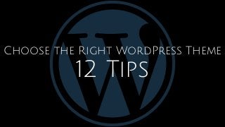 Choose the Right WordPress Theme
12 Tips
 