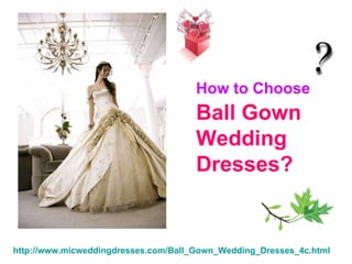 How to Choose   Ball Gown Wedding Dresses? http://www.micweddingdresses.com/Ball_Gown_Wedding_Dresses_4c.html 