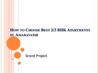 HOW TO CHOOSE BEST 2/3 BHK APARTMENTS
IN AMARAVATHI
Grand Project
 