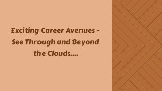 Exciting Career Avenues -
See Through and Beyond
the Clouds....
 