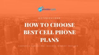 HOW TO CHOOSE
BEST CELL PHONE
PLANS
C O M P A R E & C H O O S E B E S T W I R E L E S S I N T E R N E T P R O V I D E R
G E T P R O V I D E R
 