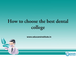 How to choose the best dental
college
www.educareinstitute.in
 