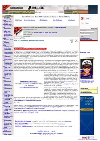 www.amazines.com - Thursday, September 27, 2012

         Home What's Submit/Manage Latest Rated Search
                                           Top Article
              New?      Articles   Posts
                                                                                                                    Search     Subscriptions Manage
                                                                                                                                             Ezines
     CATEGORIES
  Article Archive                       How To Choose Best MBA institutes in Noida by Aanchal Mishra
                                                                                                                                                                            Follow
  Advertising
(117949)                Ads by Google       Online MBA Courses             MBA Education              Best MBA Degree                MBA Studies
  Advice (126322)
  Affiliate                                                                                                                                                                +995
Programs (30838)
  Art and Culture
(55284)                                   How To Choose Best MBA institutes in Noida by AANCHAL MISHRA                                                                                 Author Login
  Automotive
                                          Article Posted: 09/27/2012
(114156)                                                                                                                                                       Email Address:
  Blogs (53451)                           Article Views: 4
  Boating (7739)                          Articles Written: 40 - MORE ARTICLES FROM THIS AUTHOR                                                                Password:
  Books (14421)                           Word Count: 550
  Buddhism (7667)
                                          Article Votes: 0                                                                                                       Login
  Business
(1044652)                                                                                                                                                      Forgot your password?
  Business News                                                                                                                                                Register for Author Account
(374239)
                       How To Choose Best MBA institutes in Noida
 Business
Opportunities
(327816)
  Camping (9476)       Career,Education
  Career (54432)
  Christianity
(13327)              Are you the one who intends to build a career in the field of business management? If so, you're in the right place. In this article
   Collecting (9382) let us see some of the important information about the top management institute and universities located in Noida, India. India is Advertiser Login
   Communication considered one of the best places in the world that are providing high quality education. This is also one of the main reasons
(102432)             why many students from around the world flock to this place to complete their graduate courses. MBA is also considered as a
   Computers         lucrative career. Here in this IT hub you will be able to find some of the best institutes, which are well known for giving quality
(196131)             and best education to MBA students.
   Construction
(25072)              Demand for MBA courses are booming in business dealings as more and more programs and emerging market. Moreover, the
   Consumer (34151) salary and other benefits are also offered, even for recent graduates are also quite high. Now a day’s many MNC companies and
   Cooking (13906)   other companies are also seeking MBA professionals as they have a good knowledge about the different types of businesses as
   Copywriting       well as the main functions of a business. Most schools in India MBS are gaining much popularity worldwide as they are able to
(4510)               build a good career for students. As most of the companies and firms are requiting MBS qualified graduates, most schools in
   Crafts (12696)    India are establishing new schools and colleges for students interested. If you become a professional MBA and got all the tricks
   Cuisine (4954)    and guidelines for the implementation and development of a business not only this you will have the knowledge to start a new
   Current Affairs business, once you have completed the course. Job opportunities for MBA students are also increasing in the market.
(13806)
  Dating (37296)                                                           Therefore, if you are planning to complete your graduation with MBA
  EBooks (14836)                                                           in cities like Delhi Noida, is very important to know about the best
  E-Commerce                                                               universities that can present a distinction education for here you find
(38781)                                                                    number of best colleges. Researching on the Internet can be one of
  Education                                                                the best options for you to know more about the different types of
(129864)                                                                   universities and other details. There are also some colleges which
  Electronics                    MBA Human Resources                       are demonstrating the online application forms for students. AMITY                  ADVERTISE HERE NOW!
(66384)                                                                    one of the best MBA institutes in Noida                                              Limited Time $60 Offer!
  Email (5378)          Online MBA Concentration in HR Affordable Tuition, (http://www.niet.co.in/pgdm/mba-programmes.php) where
  Entertainment                       DETC Accredited                      you can study and get your degree.
(132585)                          www.ColumbiaSouthern.edu/HRM                   Once you give a search in various search engines for top
  Environment                                                                                                                                                   Article Canon
(22861)
                                                                                 management institute or Executive MBA Noida, you will be able to               Publish your writing in our free to
   Ezine (2718)                                                                  find thousands of websites to help you. In many of this colleges you           use article directory!
   Ezine                                                                         also find lodging facilities but as well as other services that is             http://articlecanon.com/
Publishing (5165)                                                                required for the students. There are also few colleges, which are
   Ezine Sites (1362)                                                            proving a part time MBA class’s option for the working individuals.
   Family &                                                                      So whether you're working or not, you will be able to find a suitable
Parenting (98323)      school for your needs. There are also many experts and counselors on the web, you are proving tips and guidelines to find a
   Fashion &           right school and course for candidates. One of more important things is that this institute provides scholarship for MBA students
Cosmetics (162017)     (http://www.niet.co.in/pgdm/scholarship.php).
   Female             About US:
Entrepreneurs
(9695)                Aanchal Mishra is a job counsellor having keen interest in writing. Currently, she is writing on topics like Mtech colleges in India,
   Finance &          b.tech in computer engineering (http://www.niet.co.in/niet/btech-cs-engineering.html), mba institute noida
Investment (280654) (http://www.niet.co.in/pgdm/mba-programmes.php).
   Fitness (92146)
   Food &             Related Articles - MBA institutes in Noida , scholarship for MBA students , btech in computer engineering, mba
Beverages (47094) institute noida, Mtech colleges in India,
   Free Web
Resources (7497)
   Gambling (27314)
   Gardening
(21959)
  Government
(8488)
                         Two Day Exec Ed Programs Practical MIT Sloan Faculty Led Programs for Busy Execs. Enroll! executive.mit.edu
  Health (527185)        MBA Programs Online Earn your MBA Online at Northeastern University (NEU). OnlineMBA.Neu.Edu
  Hinduism (1456)
  Hobbies (39446)        No GMAT MBA Programs Earn Your MBA from an Accredited Program. No GMAT Required. Apply!                      www.MBA.DegreeLeap.com
  Home
Business (79904)
  Home
Improvement                                                            Email this Article to a Friend!
(190876)
                                                       Receive Articles like this one direct to your email box!
  Home Repair
                                                                      Subscribe for free today!


                                                                                                                                                           converted by Web2PDFConvert.com
 