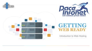 GETTING
WEB READY
Introduction to Web Hosting
 