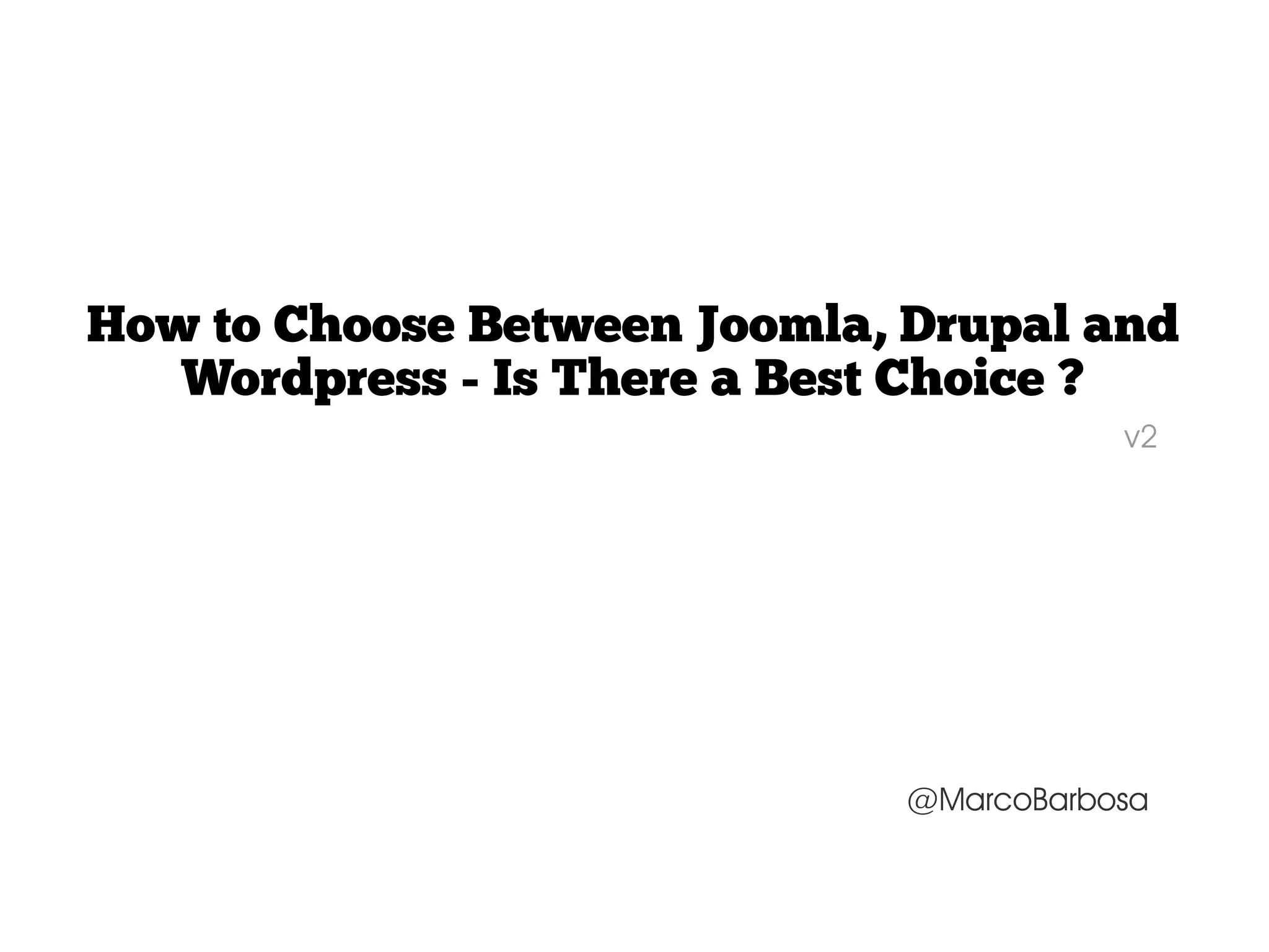 How to Choose Between Joomla, Drupal and Wordpress - Is There a Best Choice ? v2 @MarcoBarbosa 