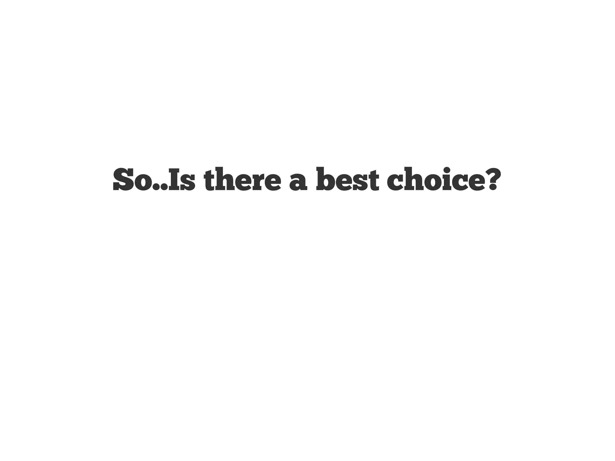 So..Is there a best choice? 