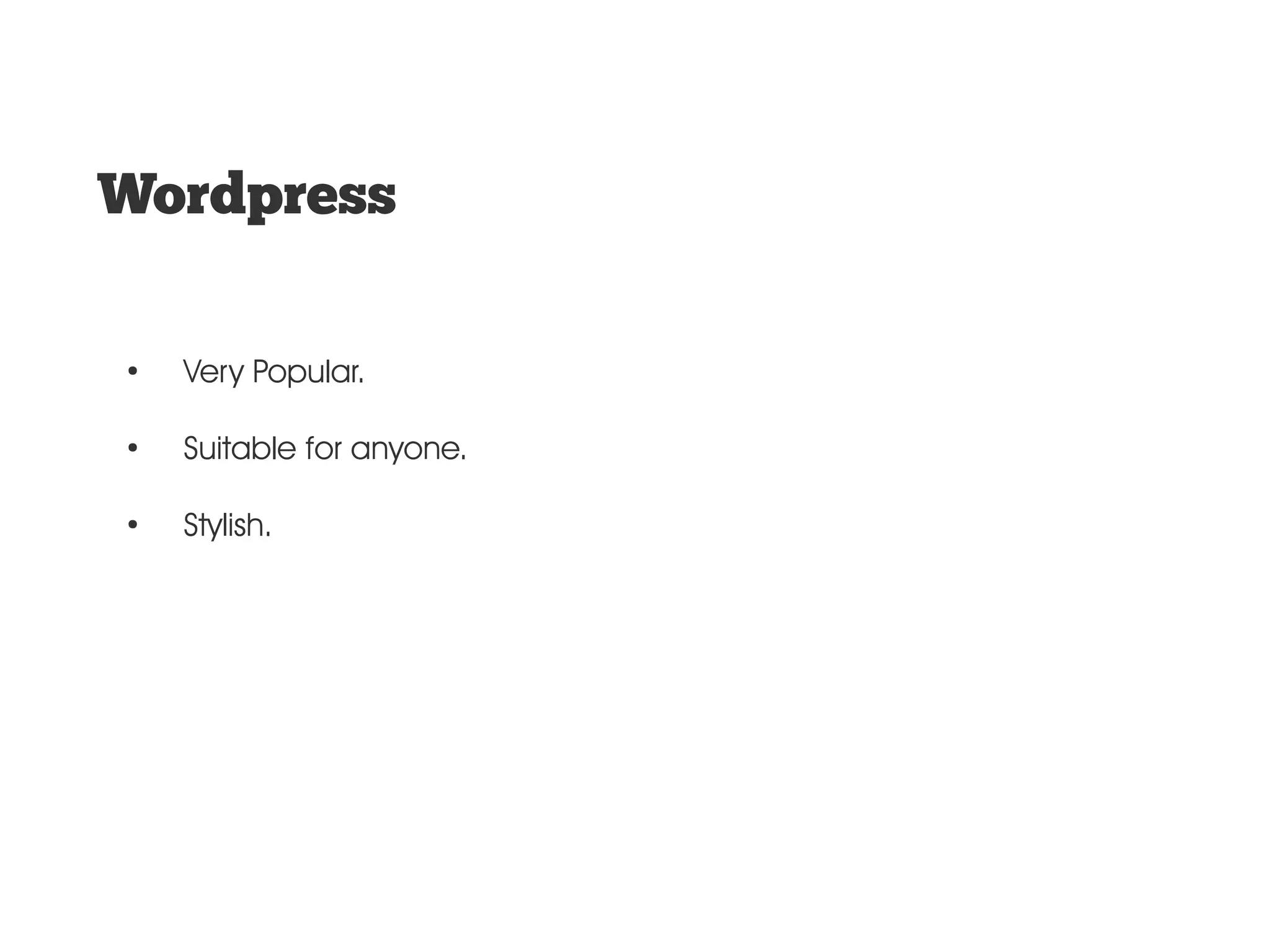 Wordpress ● Very Popular. ● Suitable for anyone. ● Stylish. 